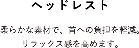 ヘッドレスト 柔らかな素材で、首への負担を軽減。リラックス感を高めます。